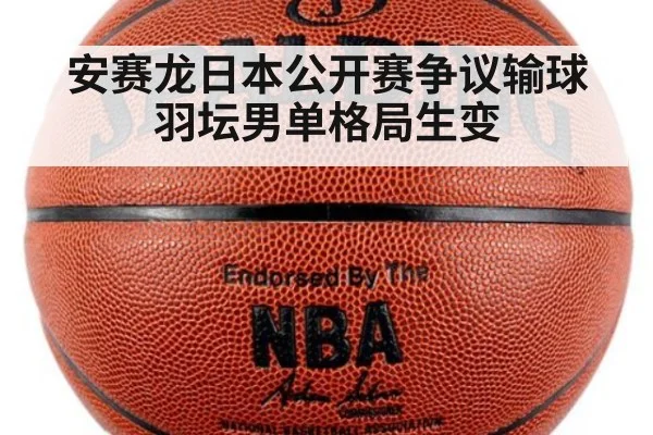 安赛龙日本公开赛争议输球 羽坛男单格局生变